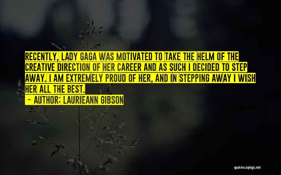 Laurieann Gibson Quotes: Recently, Lady Gaga Was Motivated To Take The Helm Of The Creative Direction Of Her Career And As Such I