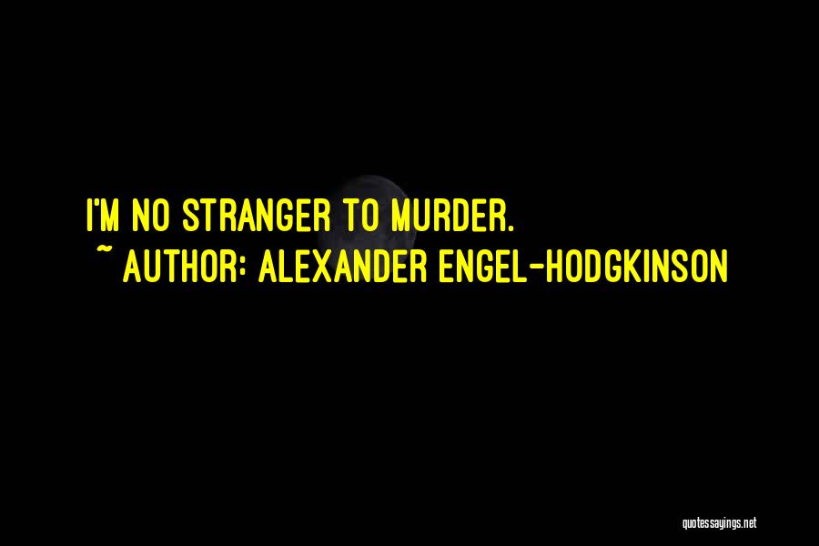 Alexander Engel-Hodgkinson Quotes: I'm No Stranger To Murder.