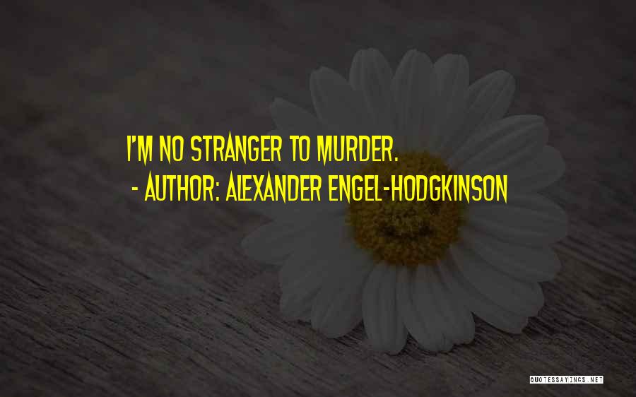Alexander Engel-Hodgkinson Quotes: I'm No Stranger To Murder.