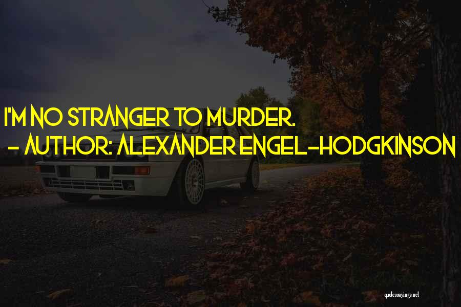 Alexander Engel-Hodgkinson Quotes: I'm No Stranger To Murder.