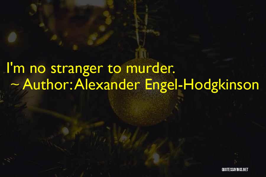 Alexander Engel-Hodgkinson Quotes: I'm No Stranger To Murder.