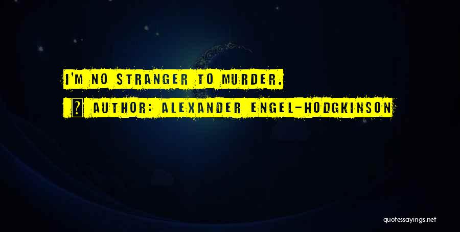 Alexander Engel-Hodgkinson Quotes: I'm No Stranger To Murder.