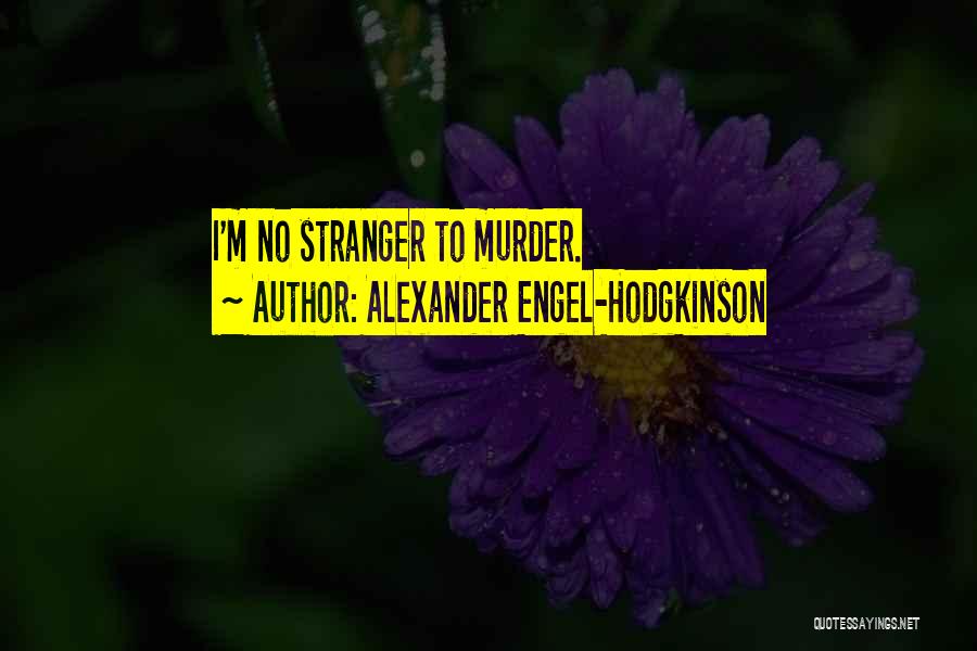 Alexander Engel-Hodgkinson Quotes: I'm No Stranger To Murder.
