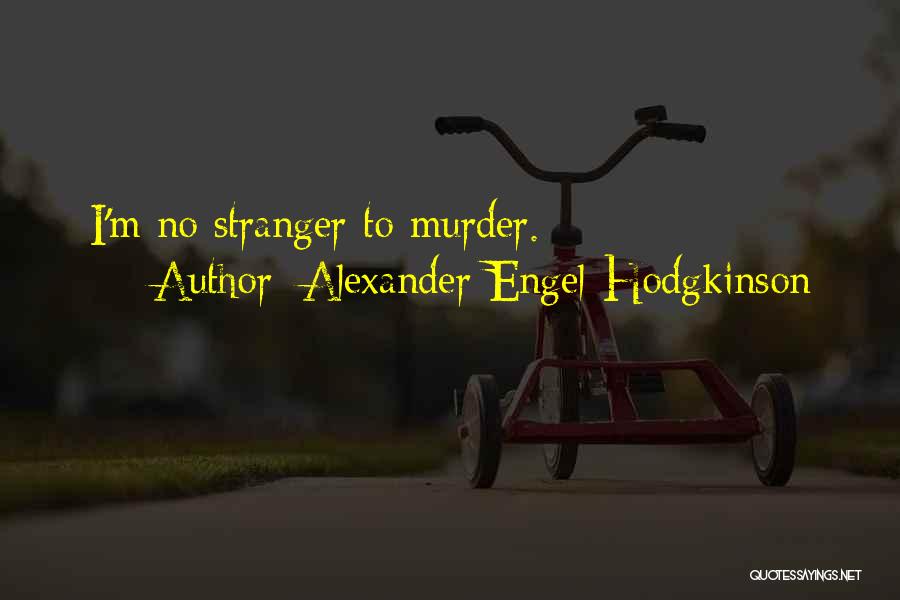 Alexander Engel-Hodgkinson Quotes: I'm No Stranger To Murder.