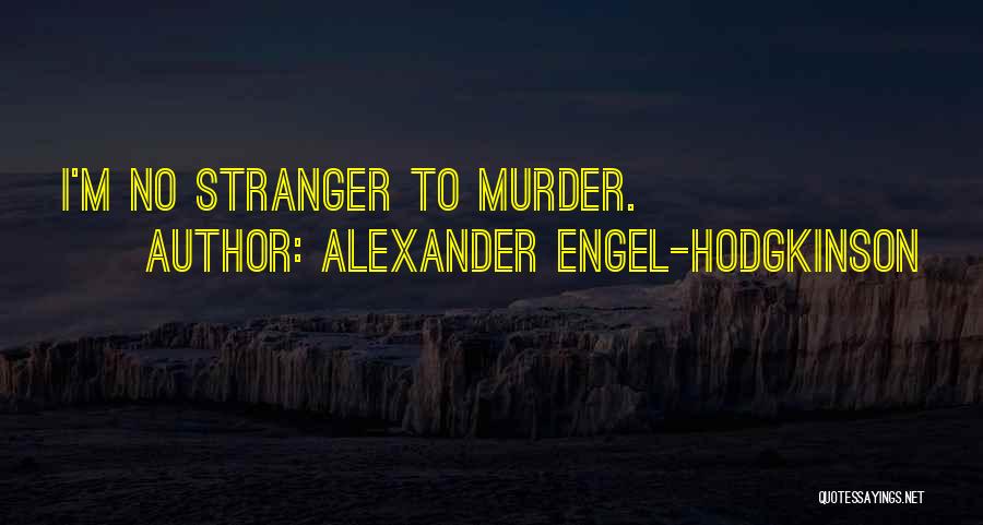 Alexander Engel-Hodgkinson Quotes: I'm No Stranger To Murder.