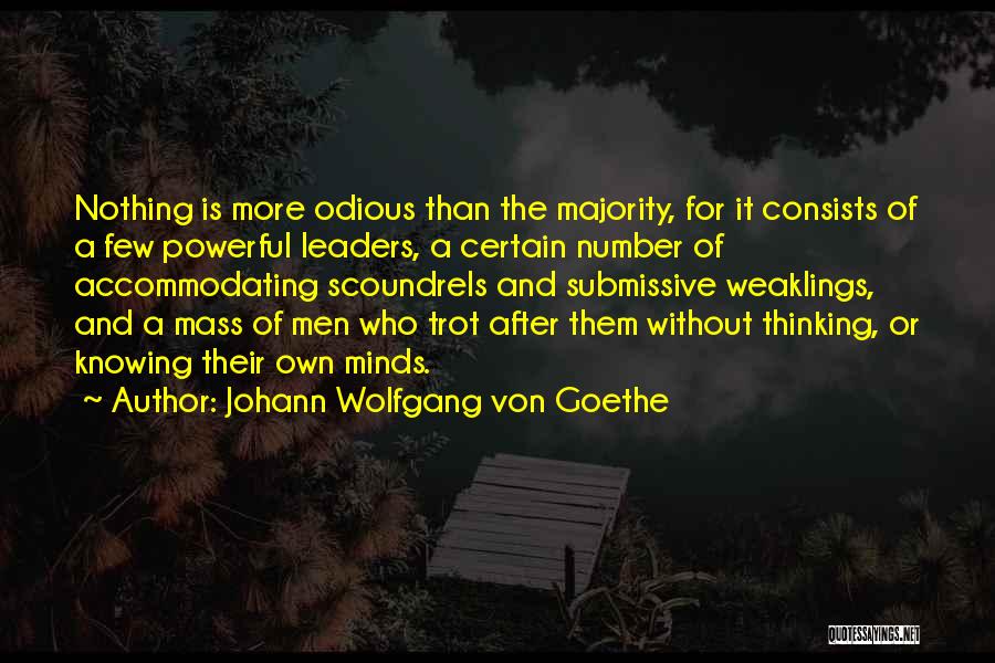 Johann Wolfgang Von Goethe Quotes: Nothing Is More Odious Than The Majority, For It Consists Of A Few Powerful Leaders, A Certain Number Of Accommodating