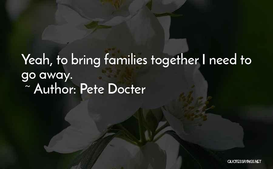 Pete Docter Quotes: Yeah, To Bring Families Together I Need To Go Away.