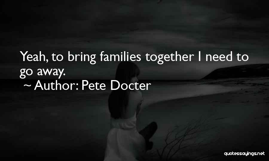 Pete Docter Quotes: Yeah, To Bring Families Together I Need To Go Away.