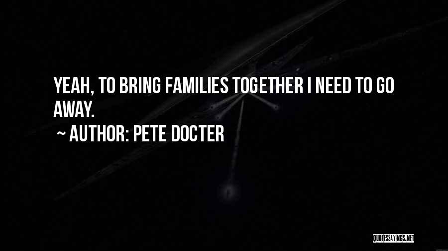 Pete Docter Quotes: Yeah, To Bring Families Together I Need To Go Away.