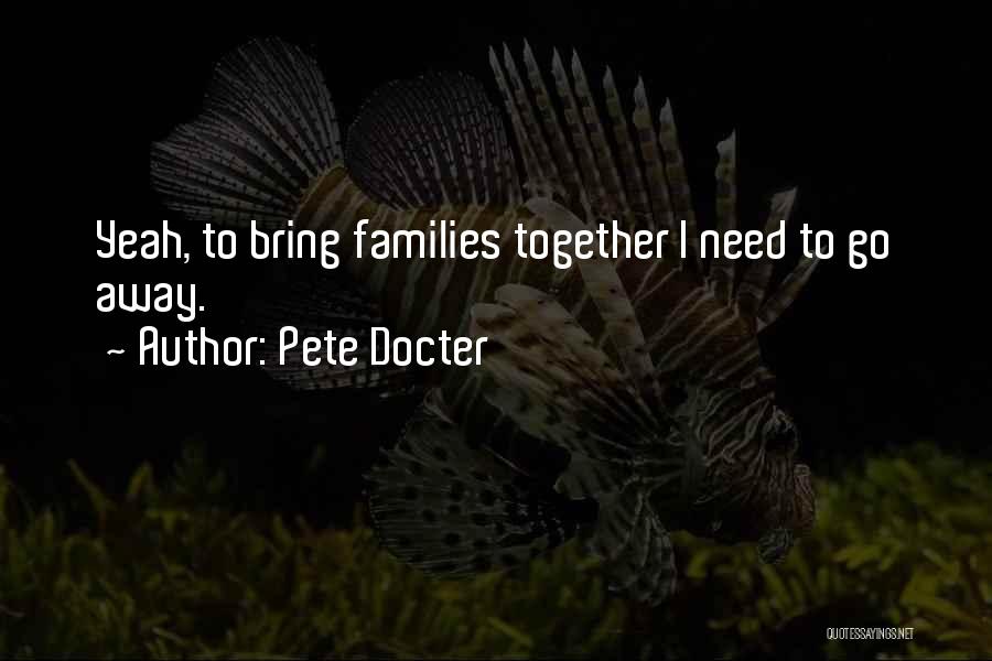 Pete Docter Quotes: Yeah, To Bring Families Together I Need To Go Away.