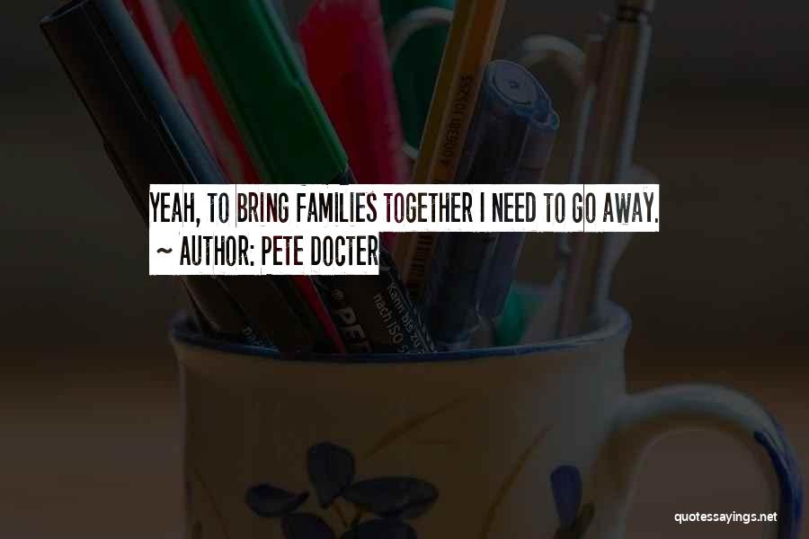 Pete Docter Quotes: Yeah, To Bring Families Together I Need To Go Away.