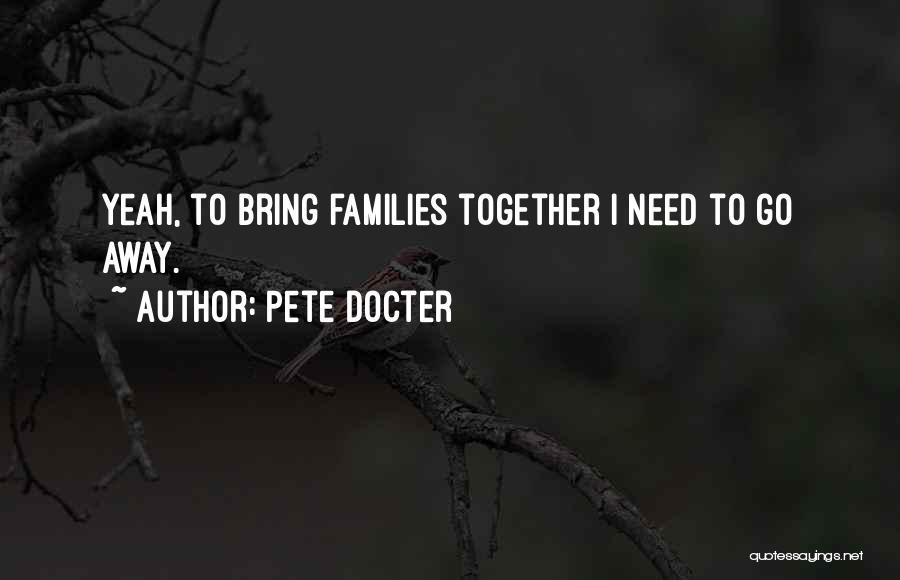 Pete Docter Quotes: Yeah, To Bring Families Together I Need To Go Away.