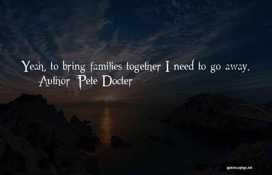 Pete Docter Quotes: Yeah, To Bring Families Together I Need To Go Away.