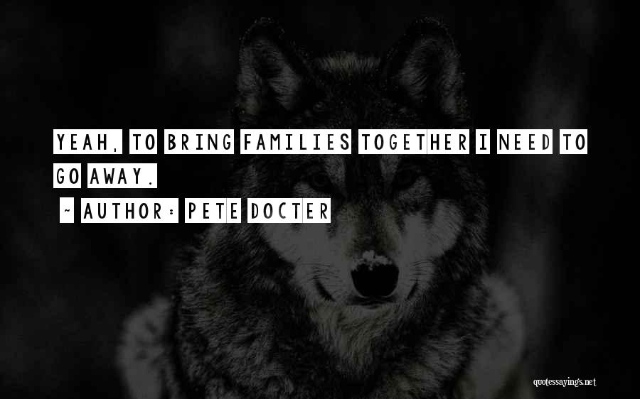 Pete Docter Quotes: Yeah, To Bring Families Together I Need To Go Away.