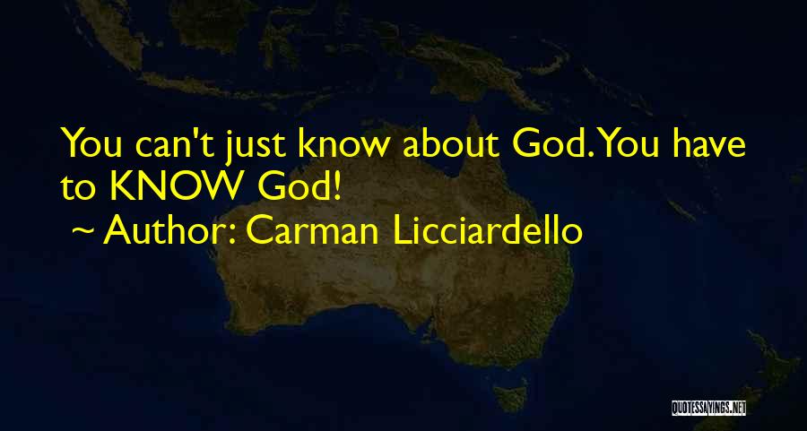 Carman Licciardello Quotes: You Can't Just Know About God. You Have To Know God!