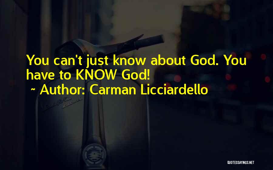 Carman Licciardello Quotes: You Can't Just Know About God. You Have To Know God!