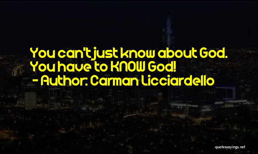 Carman Licciardello Quotes: You Can't Just Know About God. You Have To Know God!