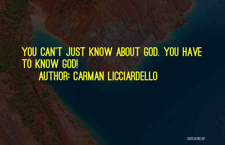 Carman Licciardello Quotes: You Can't Just Know About God. You Have To Know God!