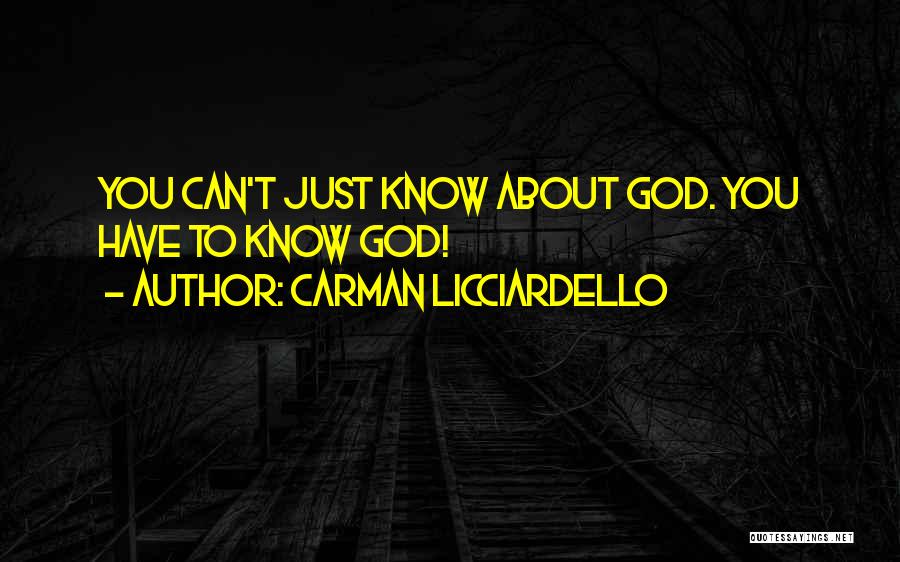 Carman Licciardello Quotes: You Can't Just Know About God. You Have To Know God!