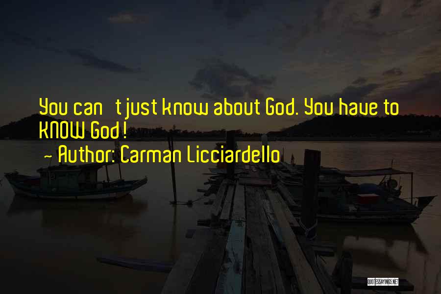 Carman Licciardello Quotes: You Can't Just Know About God. You Have To Know God!