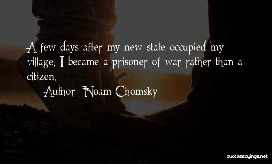 Noam Chomsky Quotes: A Few Days After My New State Occupied My Village, I Became A Prisoner Of War Rather Than A Citizen.