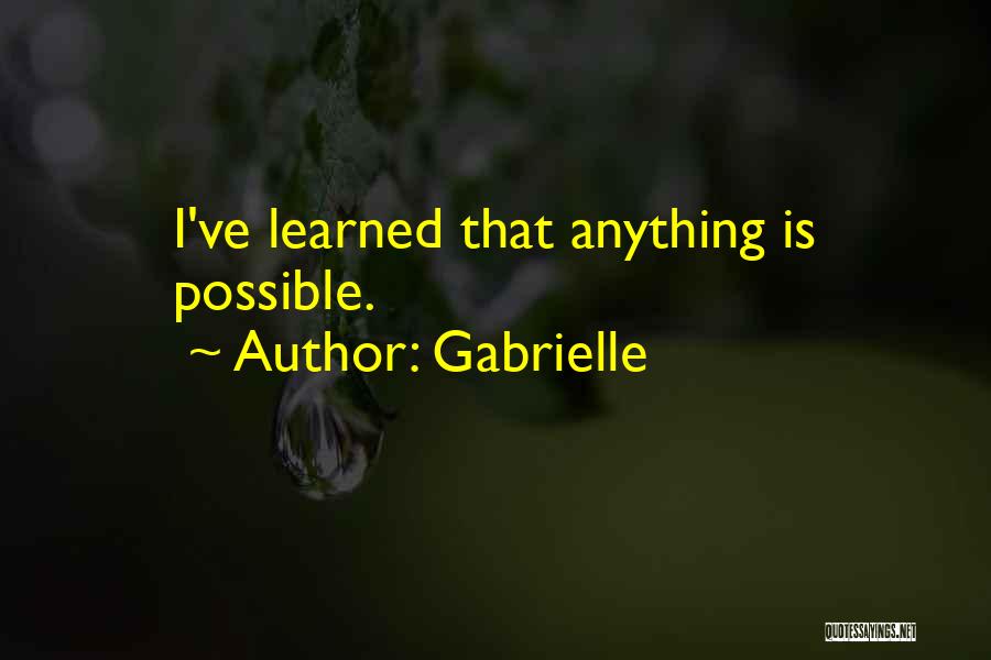 Gabrielle Quotes: I've Learned That Anything Is Possible.