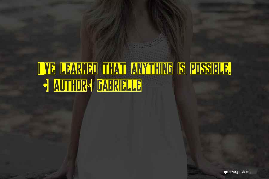 Gabrielle Quotes: I've Learned That Anything Is Possible.