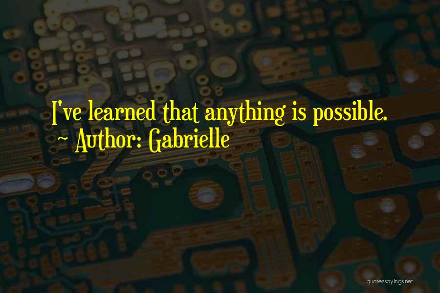 Gabrielle Quotes: I've Learned That Anything Is Possible.