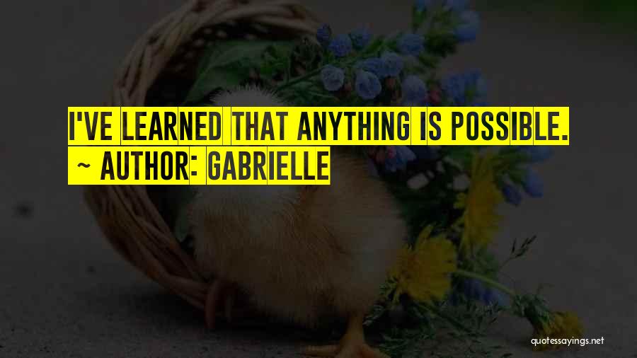 Gabrielle Quotes: I've Learned That Anything Is Possible.