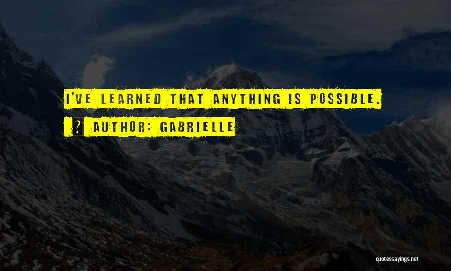 Gabrielle Quotes: I've Learned That Anything Is Possible.