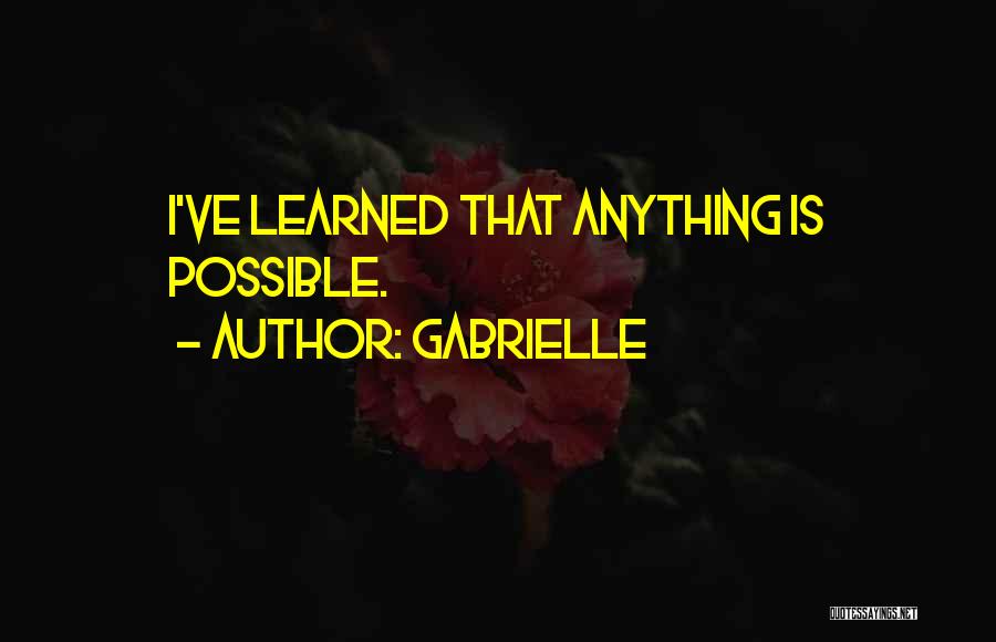 Gabrielle Quotes: I've Learned That Anything Is Possible.