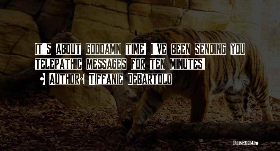 Tiffanie DeBartolo Quotes: It's About Goddamn Time! I've Been Sending You Telepathic Messages For Ten Minutes!