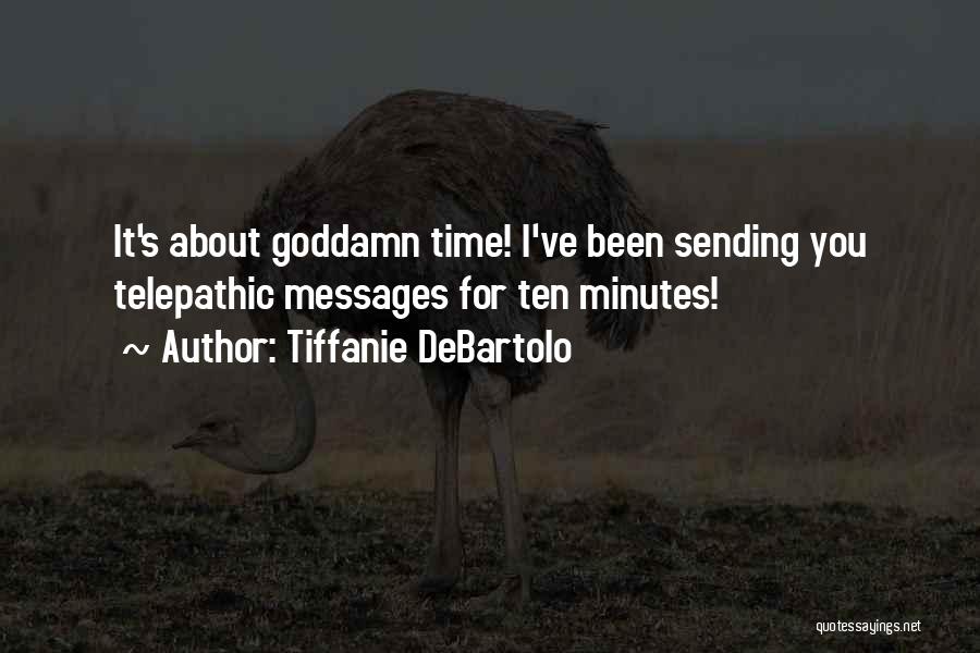 Tiffanie DeBartolo Quotes: It's About Goddamn Time! I've Been Sending You Telepathic Messages For Ten Minutes!