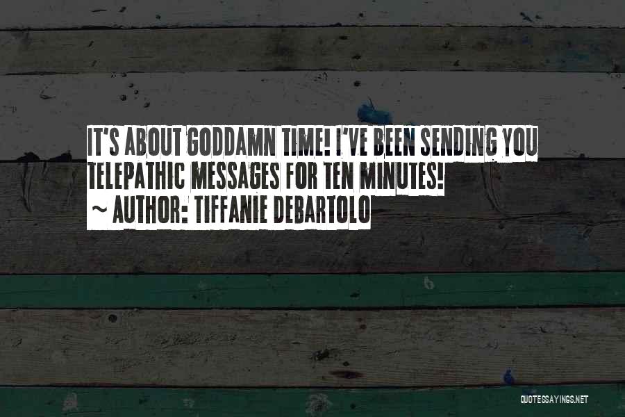 Tiffanie DeBartolo Quotes: It's About Goddamn Time! I've Been Sending You Telepathic Messages For Ten Minutes!