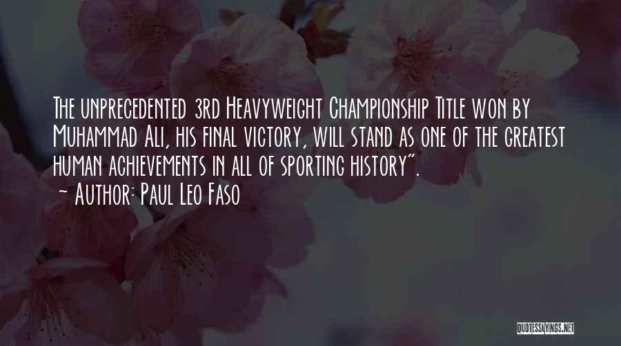 Paul Leo Faso Quotes: The Unprecedented 3rd Heavyweight Championship Title Won By Muhammad Ali, His Final Victory, Will Stand As One Of The Greatest