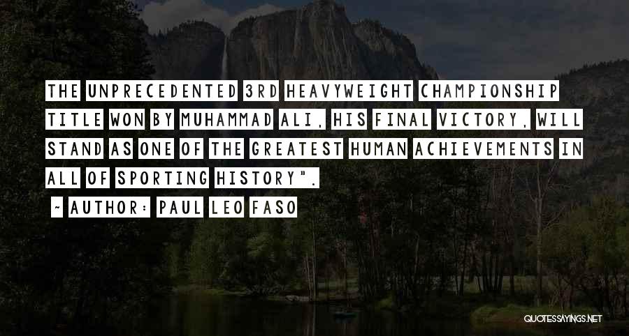 Paul Leo Faso Quotes: The Unprecedented 3rd Heavyweight Championship Title Won By Muhammad Ali, His Final Victory, Will Stand As One Of The Greatest