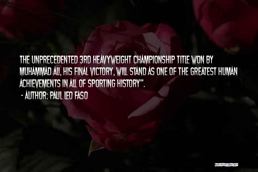 Paul Leo Faso Quotes: The Unprecedented 3rd Heavyweight Championship Title Won By Muhammad Ali, His Final Victory, Will Stand As One Of The Greatest