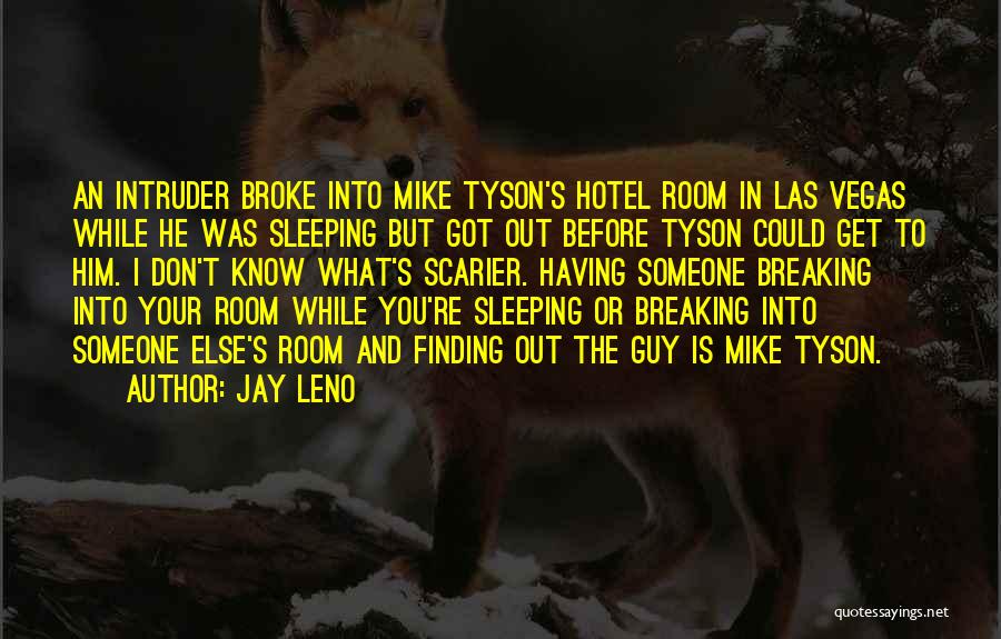 Jay Leno Quotes: An Intruder Broke Into Mike Tyson's Hotel Room In Las Vegas While He Was Sleeping But Got Out Before Tyson