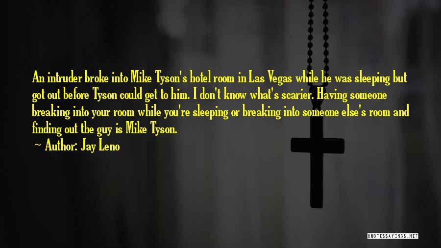 Jay Leno Quotes: An Intruder Broke Into Mike Tyson's Hotel Room In Las Vegas While He Was Sleeping But Got Out Before Tyson