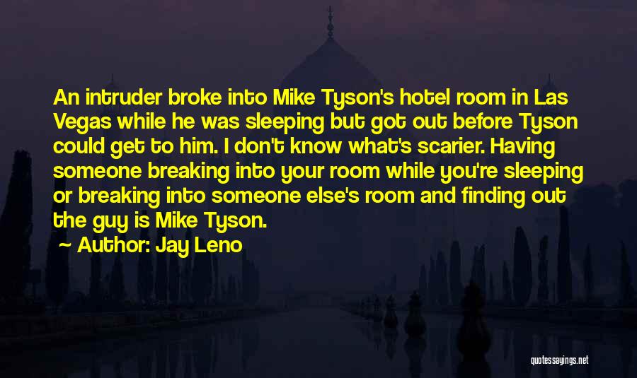 Jay Leno Quotes: An Intruder Broke Into Mike Tyson's Hotel Room In Las Vegas While He Was Sleeping But Got Out Before Tyson