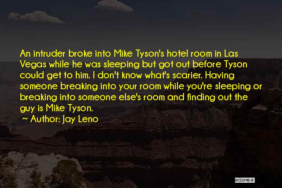 Jay Leno Quotes: An Intruder Broke Into Mike Tyson's Hotel Room In Las Vegas While He Was Sleeping But Got Out Before Tyson