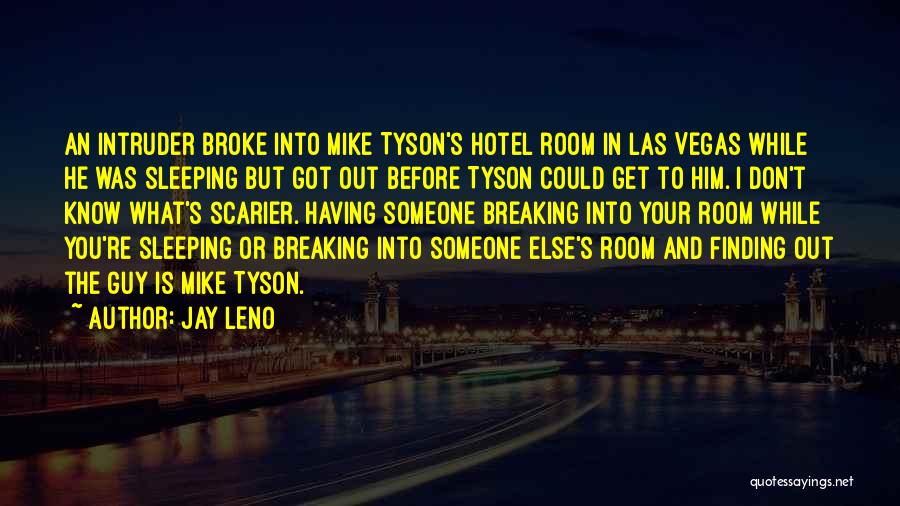 Jay Leno Quotes: An Intruder Broke Into Mike Tyson's Hotel Room In Las Vegas While He Was Sleeping But Got Out Before Tyson