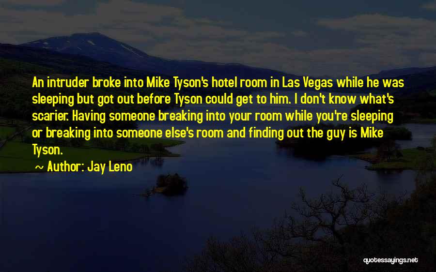 Jay Leno Quotes: An Intruder Broke Into Mike Tyson's Hotel Room In Las Vegas While He Was Sleeping But Got Out Before Tyson