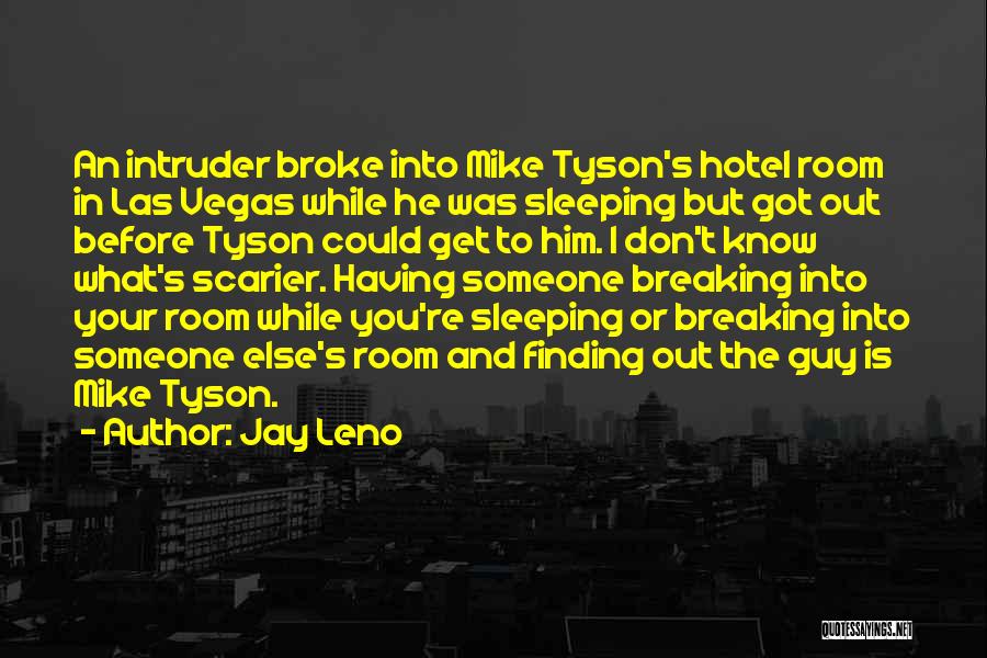 Jay Leno Quotes: An Intruder Broke Into Mike Tyson's Hotel Room In Las Vegas While He Was Sleeping But Got Out Before Tyson