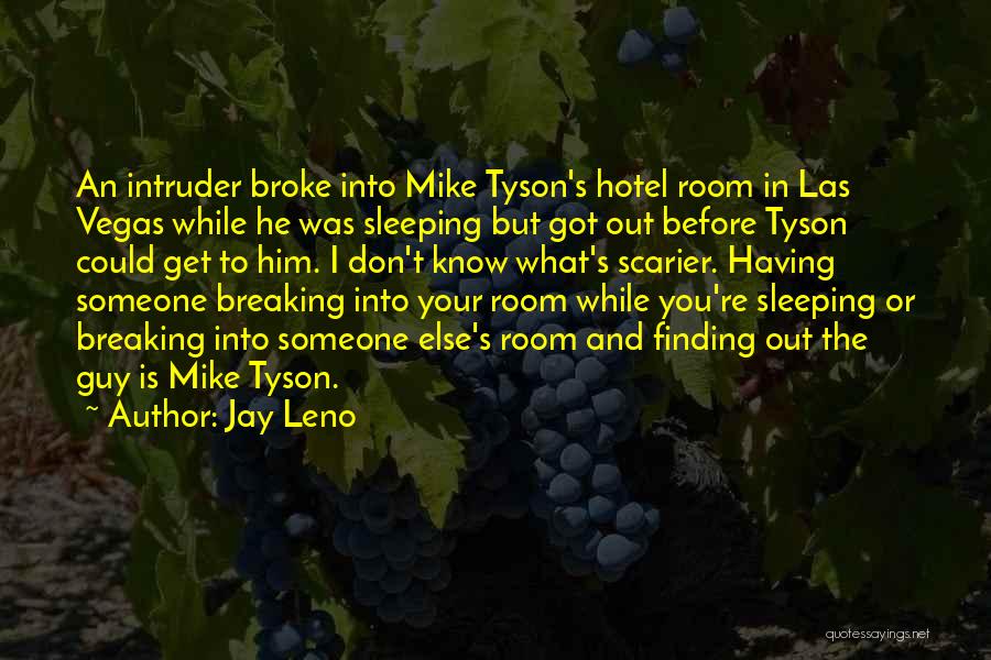 Jay Leno Quotes: An Intruder Broke Into Mike Tyson's Hotel Room In Las Vegas While He Was Sleeping But Got Out Before Tyson