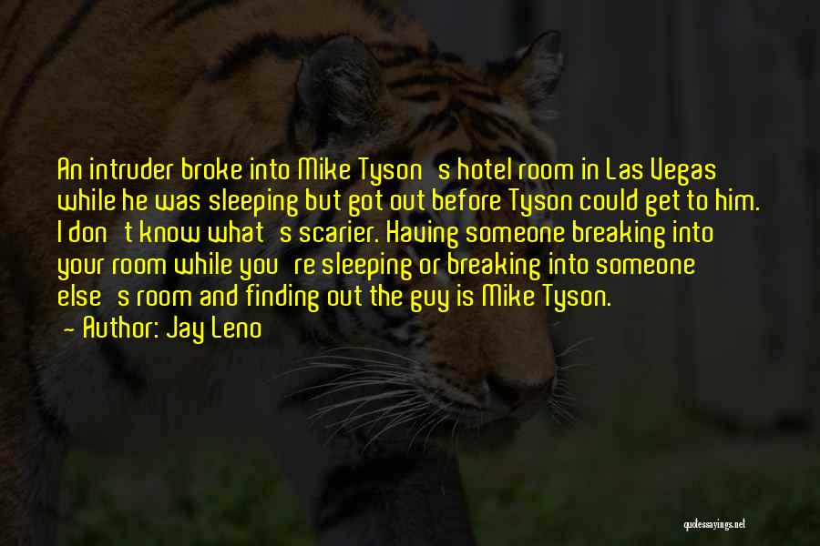 Jay Leno Quotes: An Intruder Broke Into Mike Tyson's Hotel Room In Las Vegas While He Was Sleeping But Got Out Before Tyson