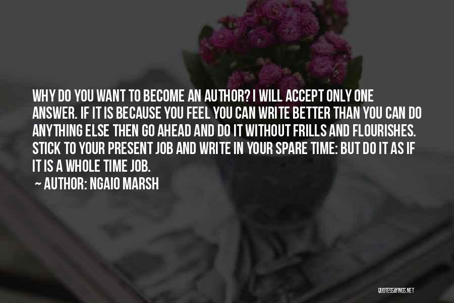 Ngaio Marsh Quotes: Why Do You Want To Become An Author? I Will Accept Only One Answer. If It Is Because You Feel