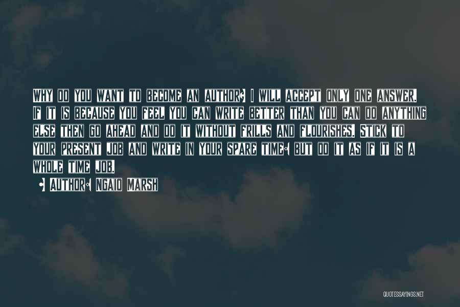 Ngaio Marsh Quotes: Why Do You Want To Become An Author? I Will Accept Only One Answer. If It Is Because You Feel