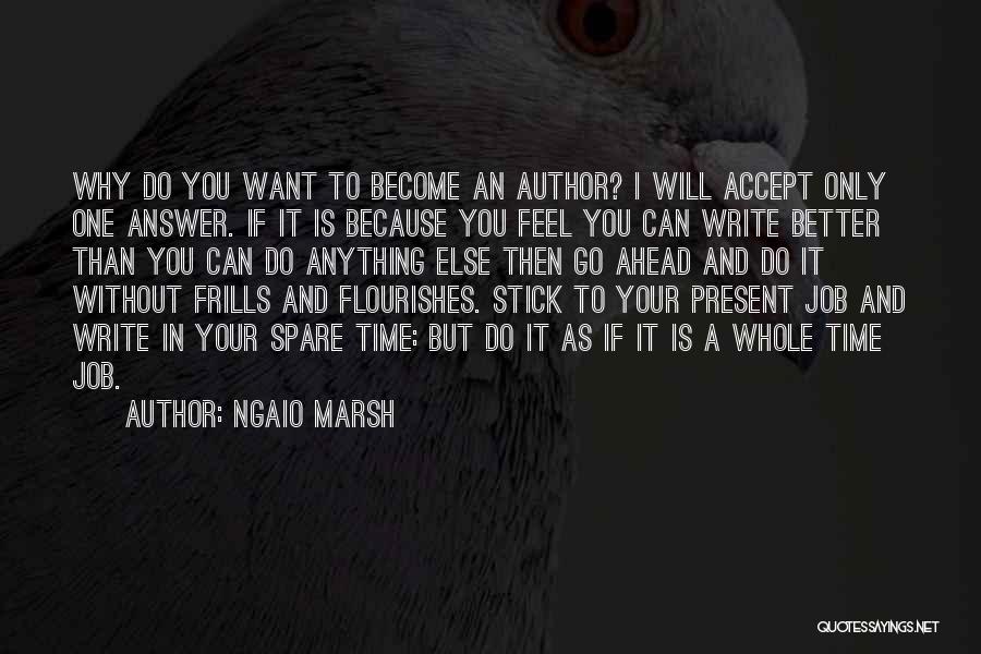 Ngaio Marsh Quotes: Why Do You Want To Become An Author? I Will Accept Only One Answer. If It Is Because You Feel