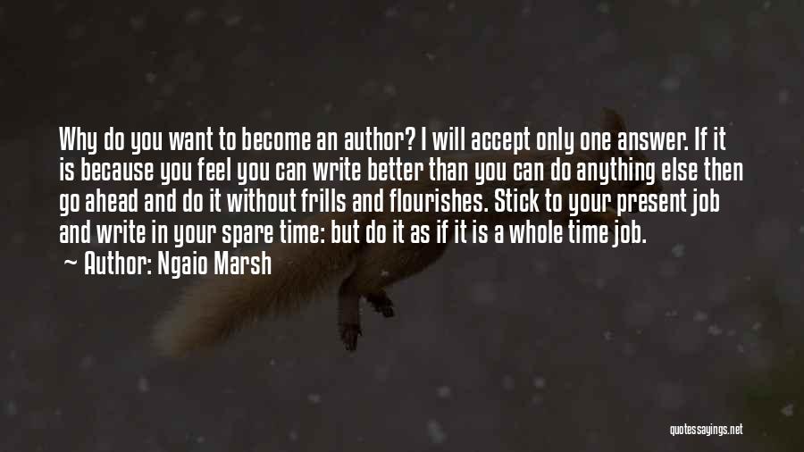 Ngaio Marsh Quotes: Why Do You Want To Become An Author? I Will Accept Only One Answer. If It Is Because You Feel